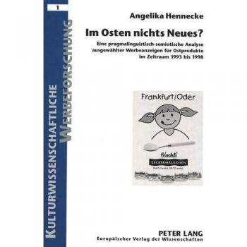 Im Osten nichts Neues?: Eine pragmalinguistisch-semiotische Analyse ausgewählter Werbeanzeigen für Ostprodukte im Zeitraum 1993 bis 1998