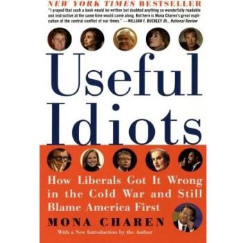 Useful Idiots: How Liberals Got It Wrong in the Cold War and Still Blame America First
