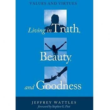 Living in Truth Beauty and Goodness