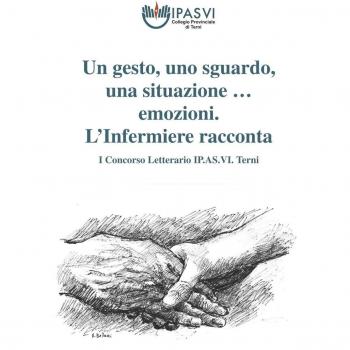 Un gesto, uno sguardo, una situazione & emozioni... L'Infermiere racconta. 1° Concorso letterario IP.AS.VI. Terni