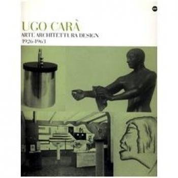 Ugo Carà. Arte architettura design 1926-1963