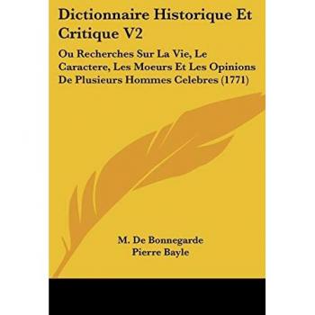 Dictionnaire Historique Et Critique V2: Ou Recherches Sur La Vie, Le Caractere, Les Moeurs Et Les Opinions De Plusieurs Hommes Celebres (1771)