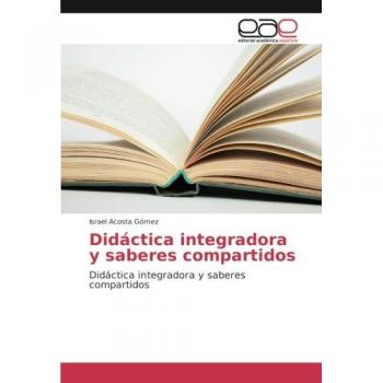 Didáctica integradora y saberes compartidos: Didáctica integradora y saberes compartidos