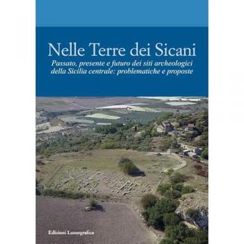 Nelle terre dei Sicani. Passato, presente e futuro dei siti archeologici della Sicilia centrale: problematiche e proposte