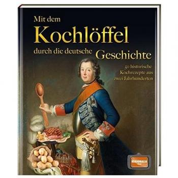 Mit dem Kochlöffel durch die deutsche Geschichte