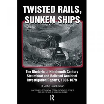 Twisted Rails, Sunken Ships: The Rhetoric of Nineteenth Century Steamboat and Railroad Accident Investigation Reports, 1833-1879