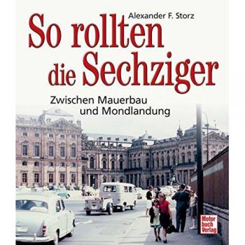 Storz, Alexander Franc So Rollten Die Sechziger: Zwischen Mauerbau Und Mondlandung
