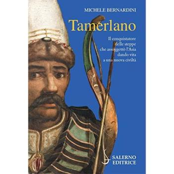 Tamerlano. Il conquistatore delle steppe che assoggettò l'Asia da...
