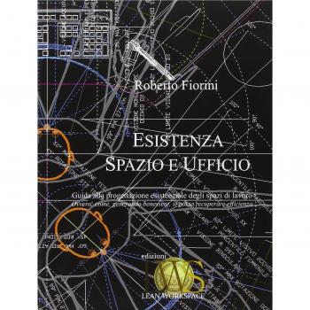 Esistenza, spazio e ufficio. Guida alla progettazione esistenziale degli spazi di lavoro, ovvero come, generando benessere, si possa recuperare efficienza