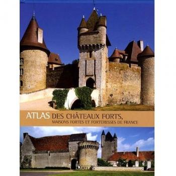 Atlas des châteaux forts : Maisons fortes et forteresses de France