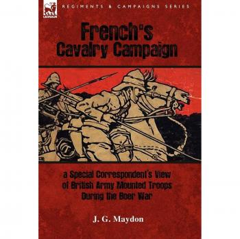 French's Cavalry Campaign: A Special Corresponent's View of British Army Mounted Troops During the Boer War