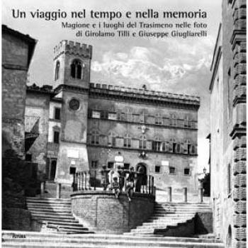 Un viaggio nel tempo e nella memoria. Magione e i luoghi del Trasimeno nelle foto di Girolamo Tilli e Giuseppe Giugliarelli