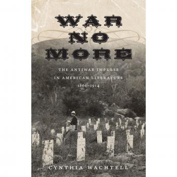 War No More: The Antiwar Impulse in American Literature, 1861-1914