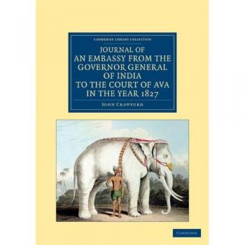 Journal of an Embassy from the Governor General of India to the Court of Ava, in the Year 1827