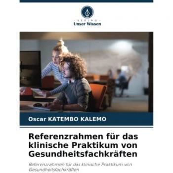 Referenzrahmen für das klinische Praktikum von Gesundheitsfachkräften: Referenzrahmen für das klinische Praktikum von Gesundheitsfachkräften