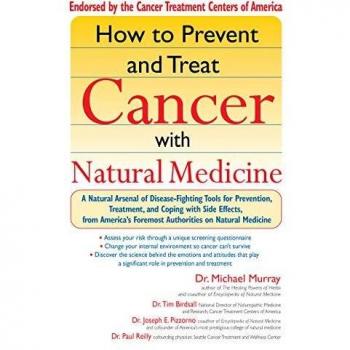 How to Prevent and Treat Cancer with Natural Medincine: A Natural Arsenal of Disease-fighting Tools for Prevention, Treatment, and Coping with Side Effects