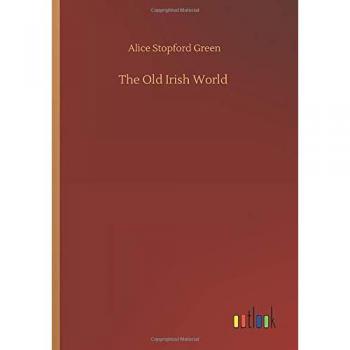 Green, Alice Stopford: The Old Irish World