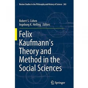 Felix Kaufmann's Theory and Method in the Social Sciences (Boston Studies in the Philosophy and History of Science, Band 303)