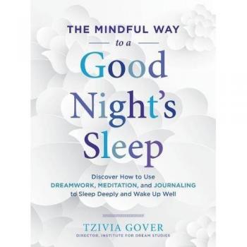 The Mindful Way to a Good Night's Sleep: Discover How to Use Dreamwork, Meditation, and Journaling to Sleep Deeply and Wake Up Well