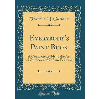 Everybody's Paint Book: A Complete Guide to the Art of Outdoor and Indoor Painting