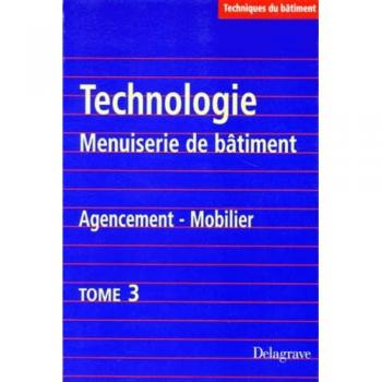 TECHNOLOGIE MENUISERIE DE BATIMENT AGENCEMENT MOBILIER. Tome 3 (Matières Professionnelles)