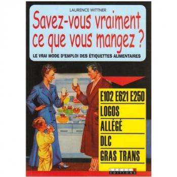 Savez-vous vraiment ce que vous mangez ?: Le vrai mode d'emploi des étiquettes alimentaires