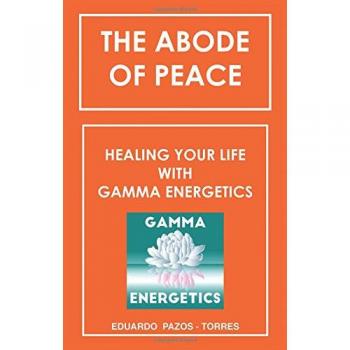 The Abode of Peace: Healing Your Life with Gamma Energetics