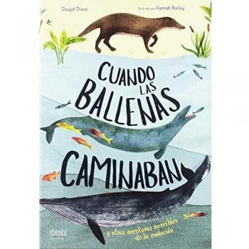 Cuando Las Ballenas Caminaban : Y Otras Aventuras Increíbles De La Evolución (Ideaka)