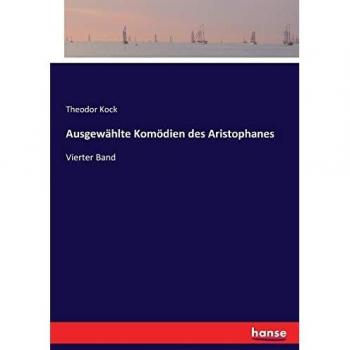 Ausgewählte Komödien des Aristophanes: Vierter Band: Vierter Band