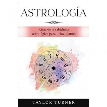 Astrología: Guía de la sabiduría astrológica para principiantes