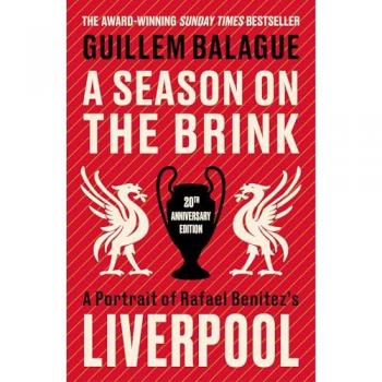 A Season on the Brink : A Portrait of Rafa Benitez’s Liverpool – 20th Anniversary Edition With A New Foreword From Rafa Benitez