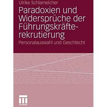 Ulrike Schlamelcher Paradoxien Und Widersprüche Der Führungskräfterekrutierung: Personalauswahl Und Geschlecht (German Edition)