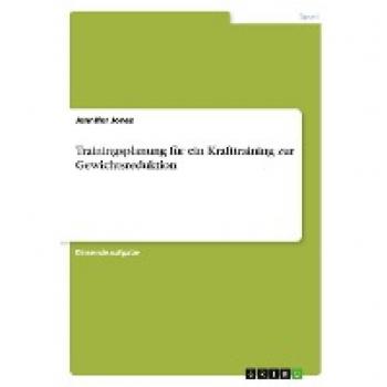 Jones, Jennifer: Trainingsplanung für ein Krafttraining zur Gewichtsreduktion