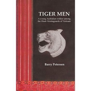 Tiger Men: A young Australian soldier among the Rhade Montagnard of Vietnam: A Young Australian Among the Rhade Montagnard of Vietnam