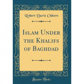 Islam Under the Khalifs of Baghdad