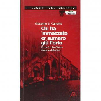 Chi ha 'mmazzato er sumaro giù l'orto. Come fu che Cèncio divenne detective. Le inchieste di Cèncio