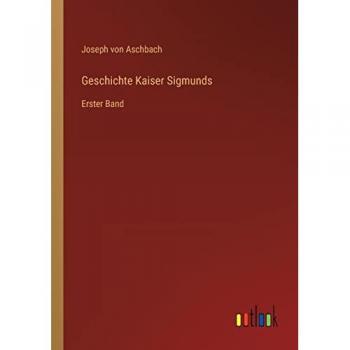 Geschichte Kaiser Sigmunds: Erster Band