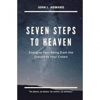 Seven Steps to Heaven: Energize Your Being from the Ground to Your Crown