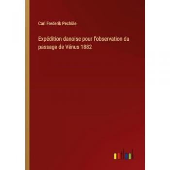 Pechüle, Carl Frederik: Expédition danoise pour l'observation du passage de Vénus 1882