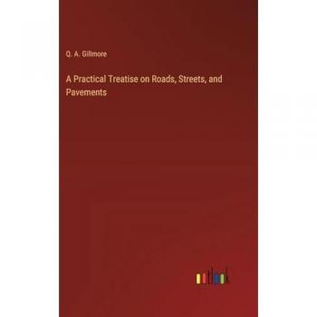 Gillmore, Q. A.: A Practical Treatise on Roads, Streets, and Pavements