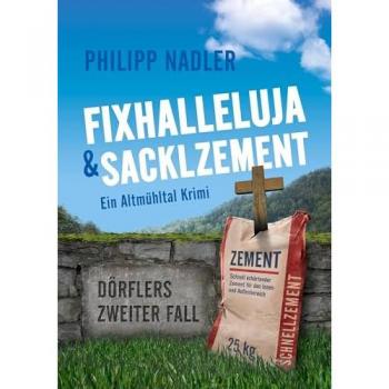 Philipp Nadler Fixhalleluja & Sacklzement: Ein Altmühltal Krimi (Dörfler-Krimis Aus Eichstätt: Eingekesselt.)