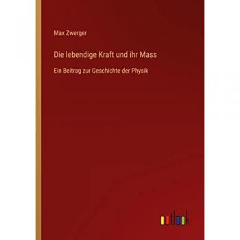 Die lebendige Kraft und ihr Mass: Ein Beitrag zur Geschichte der Physik