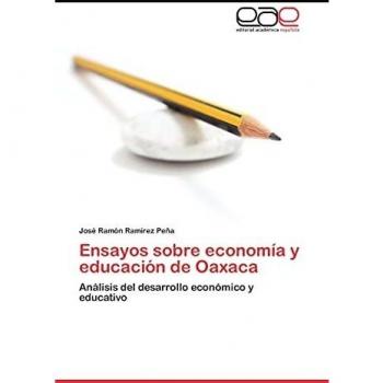 Ensayos sobre economía y educación de Oaxaca: Análisis del desarrollo económico y educativo