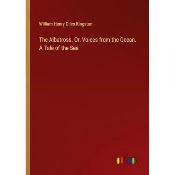 The Albatross. Or, Voices from the Ocean. A Tale of the Sea