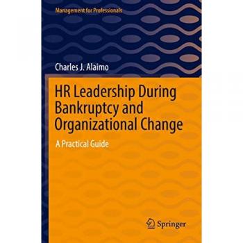 HR Leadership During Bankruptcy and Organizational Change: A Practical Guide (Management for Professionals)