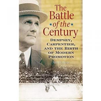 The Battle of the Century: Dempsey, Carpentier, and the Birth of Modern Promotion Jim Waltzer