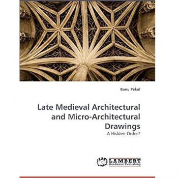 Late Medieval Architectural and Micro-Architectural Drawings: A Hidden Order?