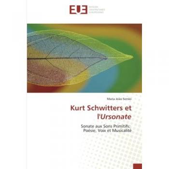 Kurt Schwitters et l'Ursonate: Sonate aux Sons Primitifs: Poésie, Voix et Musicalité