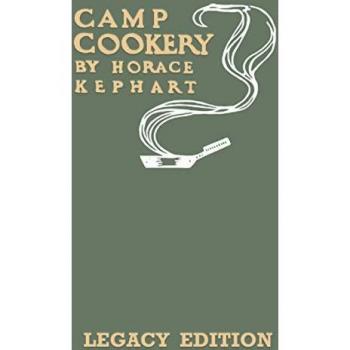 Camp Cookery (Legacy Edition): The Classic Manual on Outdoor Kitchens, Camping Recipes, and Cooking Techniques with Game, Fish, and other Vittles on ... of American Outdoors Classics, Band 24)