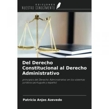 Del Derecho Constitucional al Derecho Administrativo: principios del Derecho Administrativo en los sistemas jurídicos portugués y español